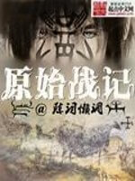 《原始战记》（校对版全本）作者：陈词懒调